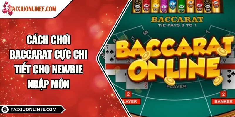 Cách chơi Baccarat cực chi tiết cho newbie nhập môn
