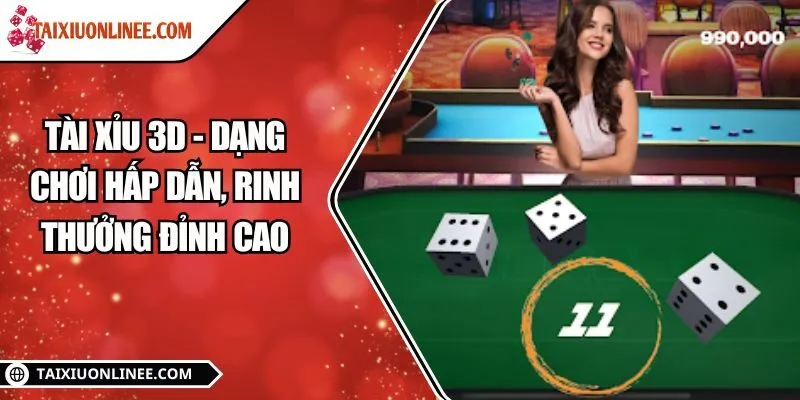 Tài xỉu 3D - Dạng chơi hấp dẫn, rinh thưởng đỉnh cao