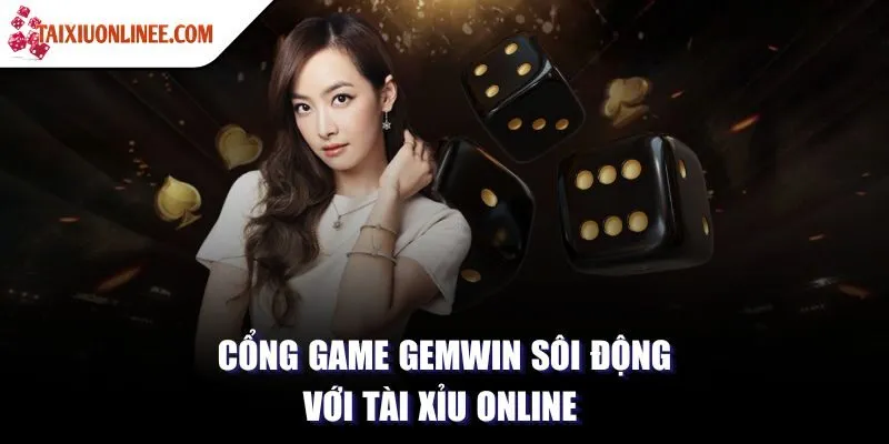 Cổng game Gemwin sôi động với tài xỉu online