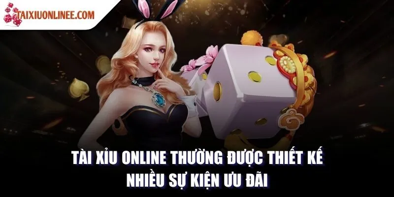 Tài xỉu online thường được thiết kế nhiều sự kiện ưu đãi