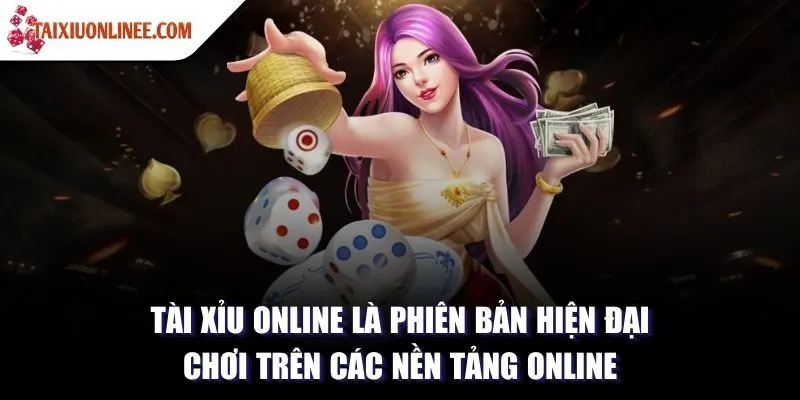 Tài xỉu online là phiên bản hiện đại chơi trên các nền tảng online