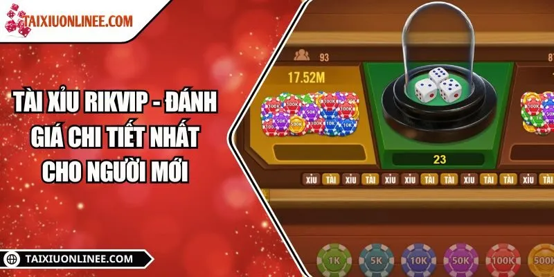 Tài xỉu Rikvip - Đánh giá chi tiết nhất cho người mới