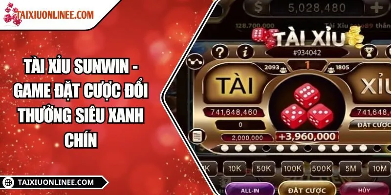 Tài xỉu Sunwin - Game đặt cược đổi thưởng siêu xanh chín